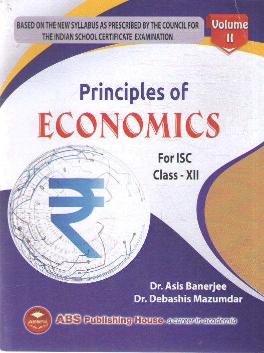 PRINCIPLES OF ECONOMICS ISC FOR CALSS - 12 [VOLUME - 2] BY DR ASISH BANERJEE & DR BEBASHIS MAZUMDAR